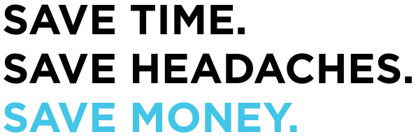 Save Time. Save Headaches. Save Money.